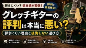 グレッチギターの評判は本当に悪い？弾きにくい理由と後悔しない選び方